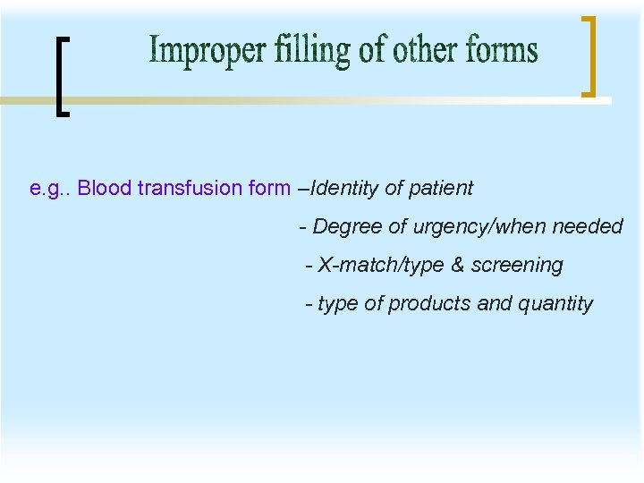 e. g. . Blood transfusion form –Identity of patient - Degree of urgency/when needed