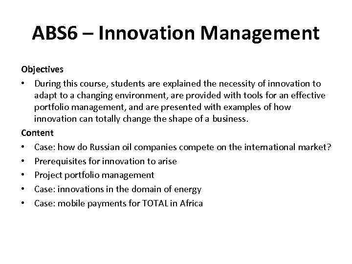 ABS 6 – Innovation Management Objectives • During this course, students are explained the