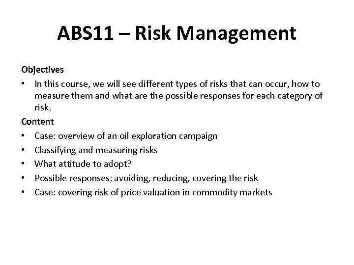 ABS 11 – Risk Management Objectives • In this course, we will see different