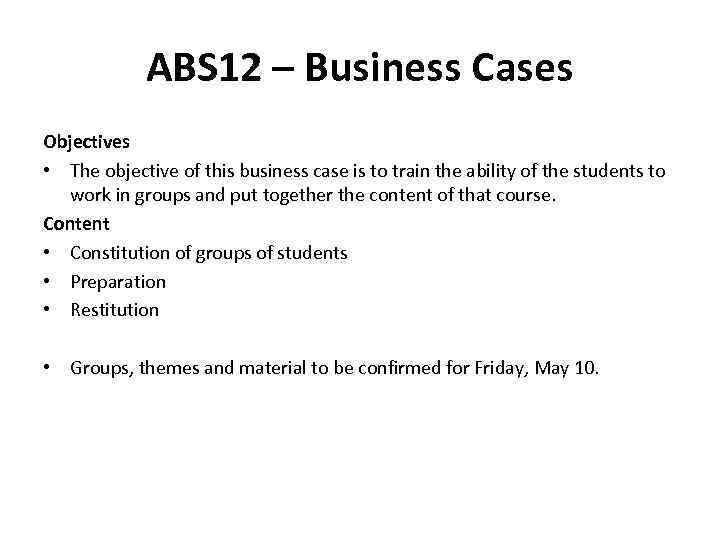 ABS 12 – Business Cases Objectives • The objective of this business case is