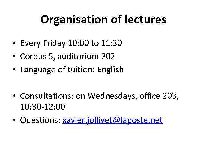 Organisation of lectures • Every Friday 10: 00 to 11: 30 • Corpus 5,