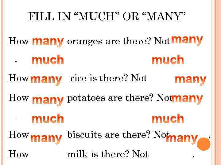 FILL IN “MUCH” OR “MANY” How oranges are there? Not . How rice is