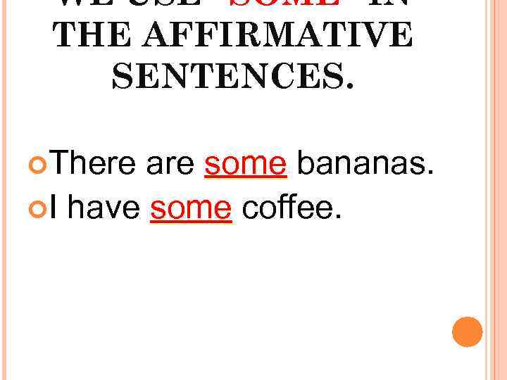 WE USE “SOME” IN THE AFFIRMATIVE SENTENCES. There are some bananas. I have some