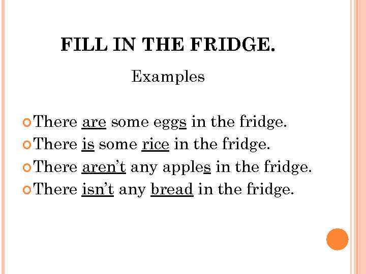 FILL IN THE FRIDGE. Examples There are some eggs in the fridge. There is