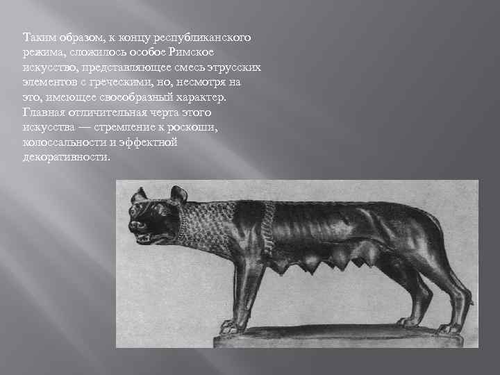 Таким образом, к концу республиканского режима, сложилось особое Римское искусство, представляющее смесь этрусских элементов