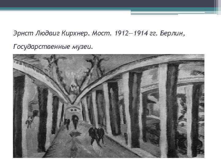 Эрнст Людвиг Кирхнер. Мост. 1912— 1914 гг. Берлин, Государственные музеи. 