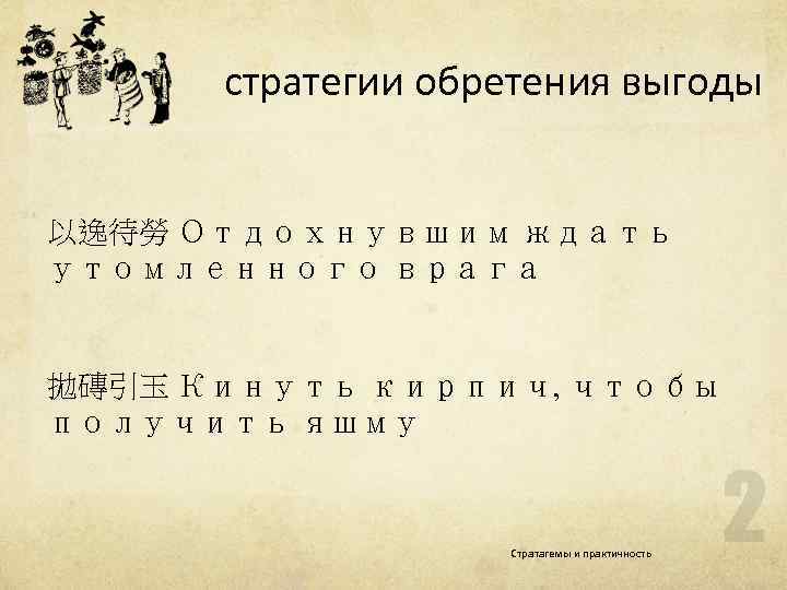 стратегии обретения выгоды 以逸待勞 Отдохнувшим ждать утомленного врага 拋磚引玉 Кинуть кирпич, чтобы получить яшму