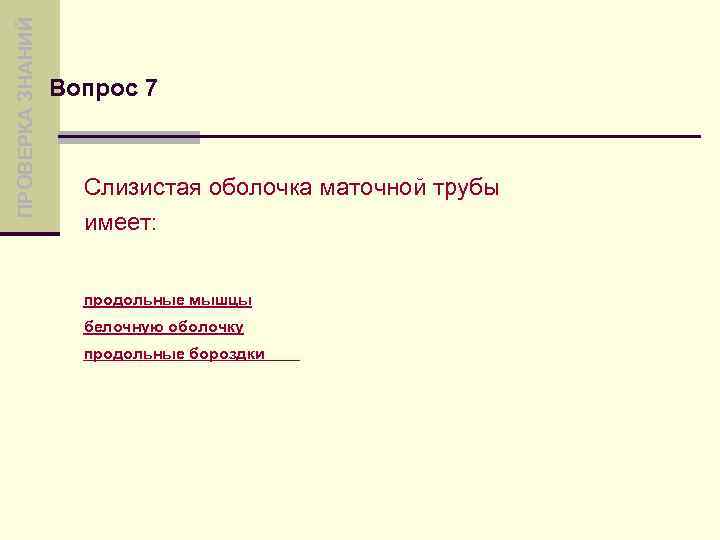 ПРОВЕРКА ЗНАНИЙ Вопрос 7 Слизистая оболочка маточной трубы имеет: продольные мышцы белочную оболочку продольные