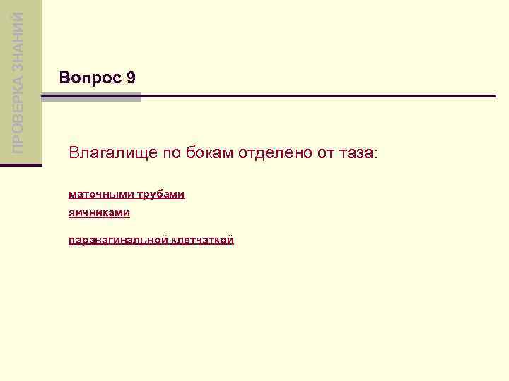 ПРОВЕРКА ЗНАНИЙ Вопрос 9 Влагалище по бокам отделено от таза: маточными трубами яичниками паравагинальной