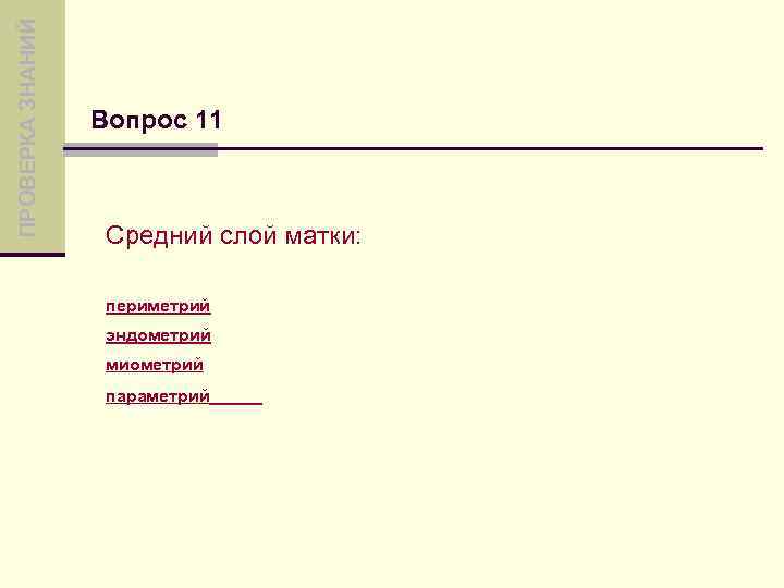 ПРОВЕРКА ЗНАНИЙ Вопрос 11 Средний слой матки: периметрий эндометрий миометрий параметрий 