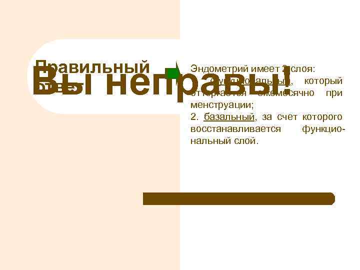 Правильный ответ Вы неправы! Эндометрий имеет 2 слоя: 1. функциональный, который отторгается ежемесячно при
