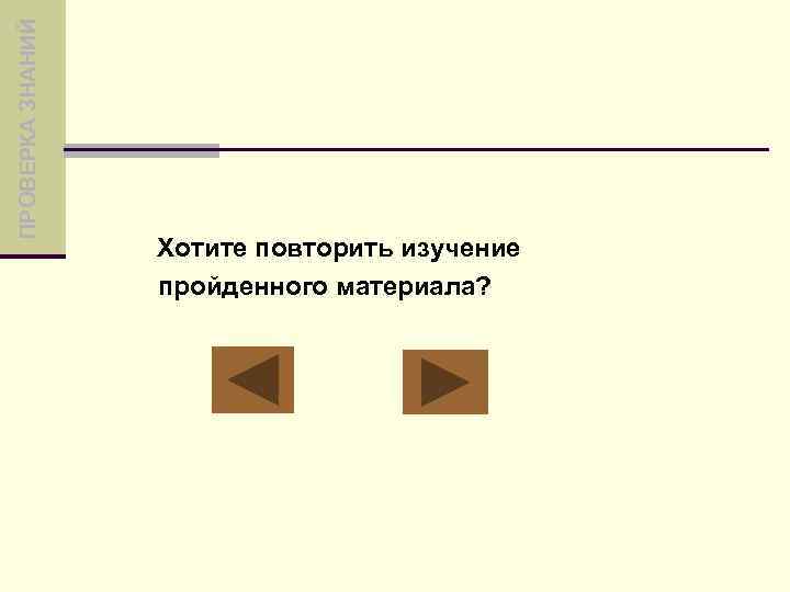 ПРОВЕРКА ЗНАНИЙ Хотите повторить изучение пройденного материала? 