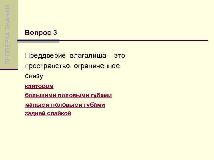 ПРОВЕРКА ЗНАНИЙ Вопрос 3 Преддверие влагалища – это пространство, ограниченное снизу: клитором большими половыми