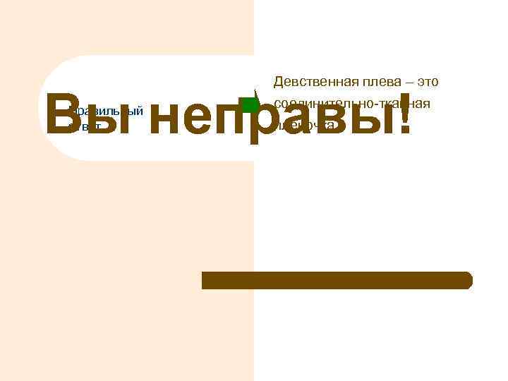 Девственная плева – это Вы неправы! Правильный ответ соединительно-тканная пленочка. 