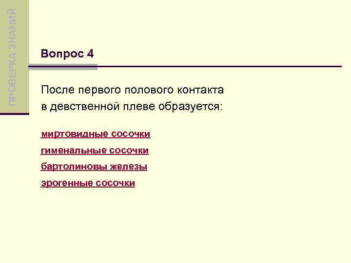 ПРОВЕРКА ЗНАНИЙ Вопрос 4 После первого полового контакта в девственной плеве образуется: миртовидные сосочки