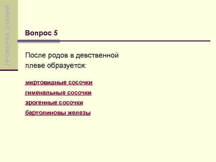 ПРОВЕРКА ЗНАНИЙ Вопрос 5 После родов в девственной плеве образуется: миртовидные сосочки гименальные сосочки
