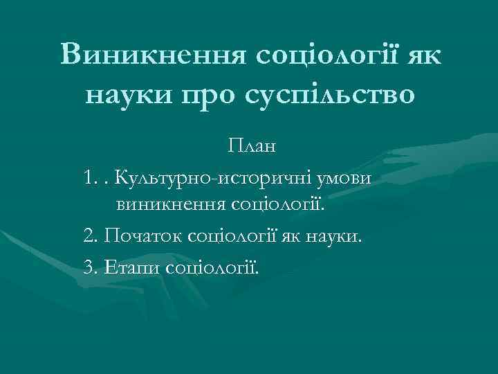 Виникнення соціології як науки про суспільство План 1. . Культурно-историчні умови виникнення соціології. 2.