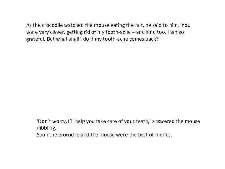 As the crocodile watched the mouse eating the nut, he said to him, ‘You