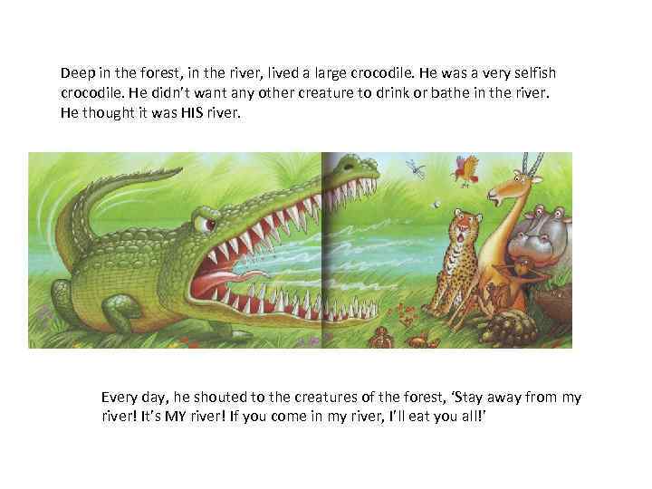 Deep in the forest, in the river, lived a large crocodile. He was a