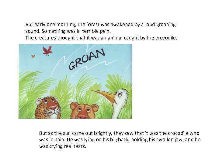 But early one morning, the forest was awakened by a loud groaning sound. Something