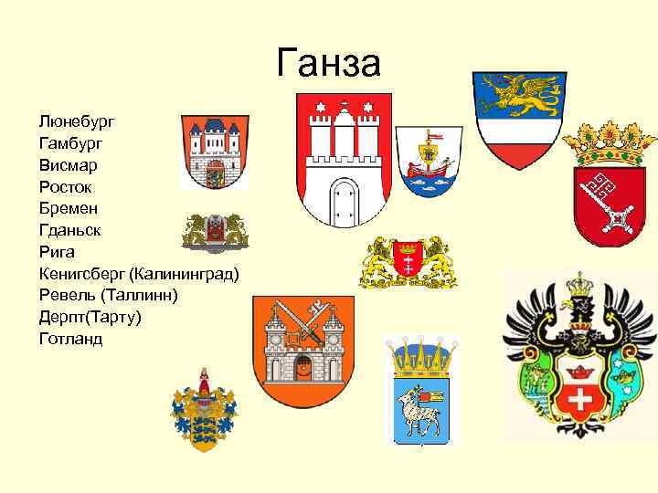 Ганза Люнебург Гамбург Висмар Росток Бремен Гданьск Рига Кенигсберг (Калининград) Ревель (Таллинн) Дерпт(Тарту) Готланд
