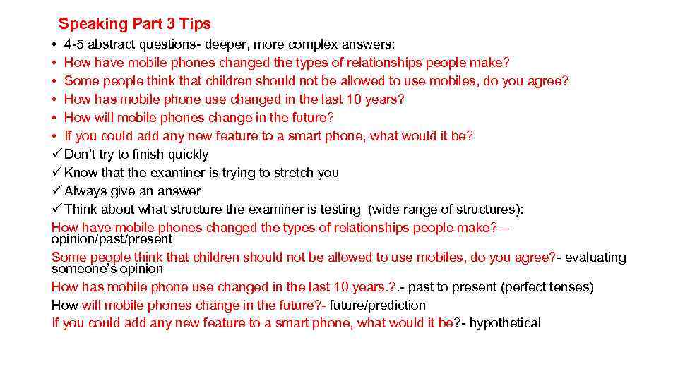 Speaking Part 3 Tips • 4 -5 abstract questions- deeper, more complex answers: •