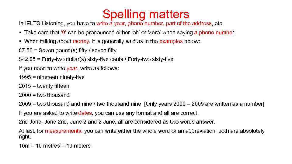 Spelling matters In IELTS Listening, you have to write a year, phone number, part