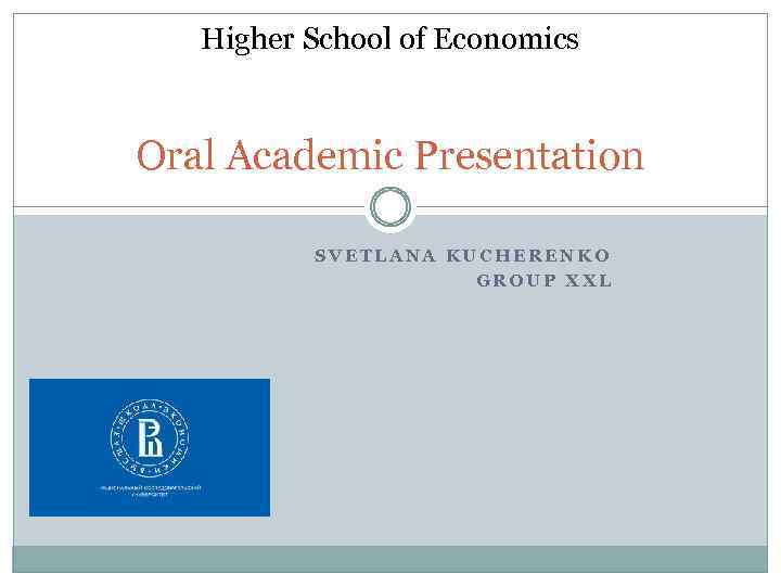 Higher School of Economics Oral Academic Presentation SVETLANA KUCHERENKO GROUP XXL 