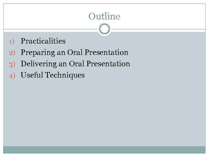 Outline 1) Practicalities 2) Preparing an Oral Presentation 3) Delivering an Oral Presentation 4)