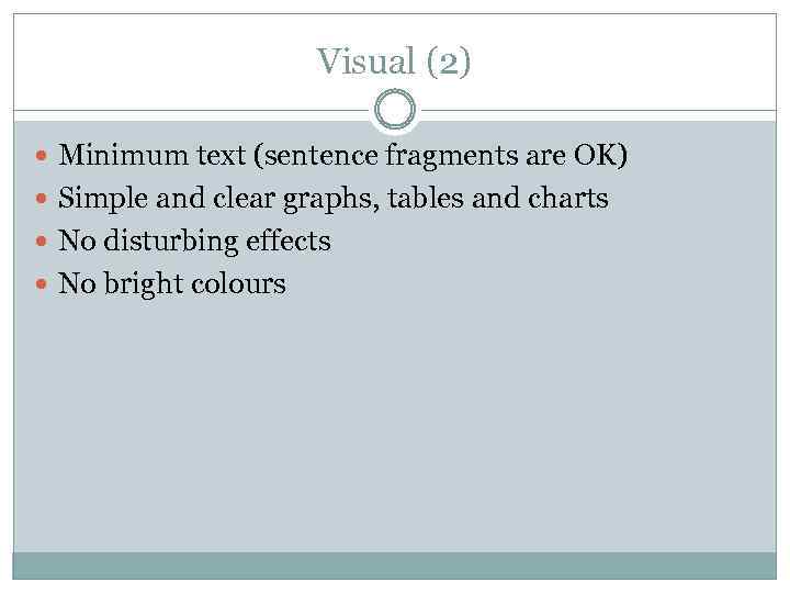 Visual (2) Minimum text (sentence fragments are OK) Simple and clear graphs, tables and