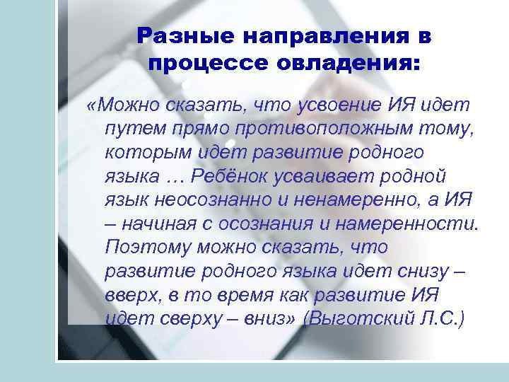 Разные направления в процессе овладения: «Можно сказать, что усвоение ИЯ идет путем прямо противоположным