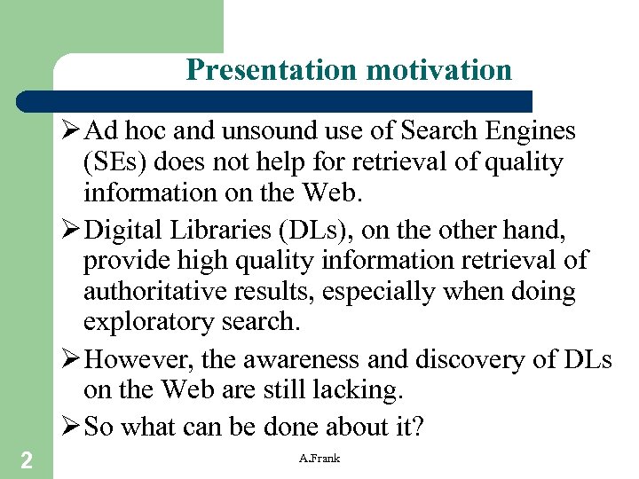 Presentation motivation Ø Ad hoc and unsound use of Search Engines (SEs) does not