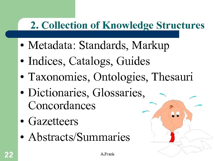 2. Collection of Knowledge Structures • • Metadata: Standards, Markup Indices, Catalogs, Guides Taxonomies,