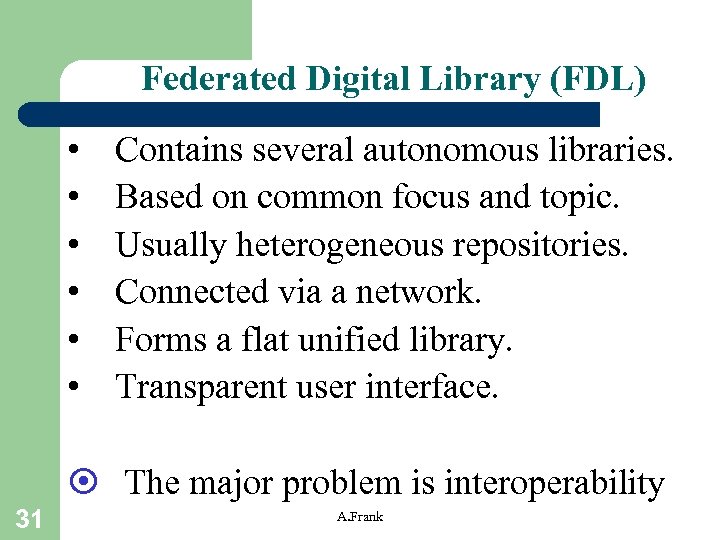 Federated Digital Library (FDL) • • • Contains several autonomous libraries. Based on common