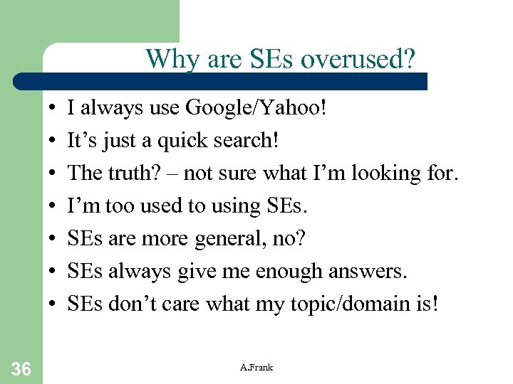 Why are SEs overused? • • 36 I always use Google/Yahoo! It’s just a