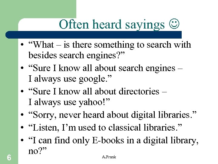 Often heard sayings 6 • “What – is there something to search with besides