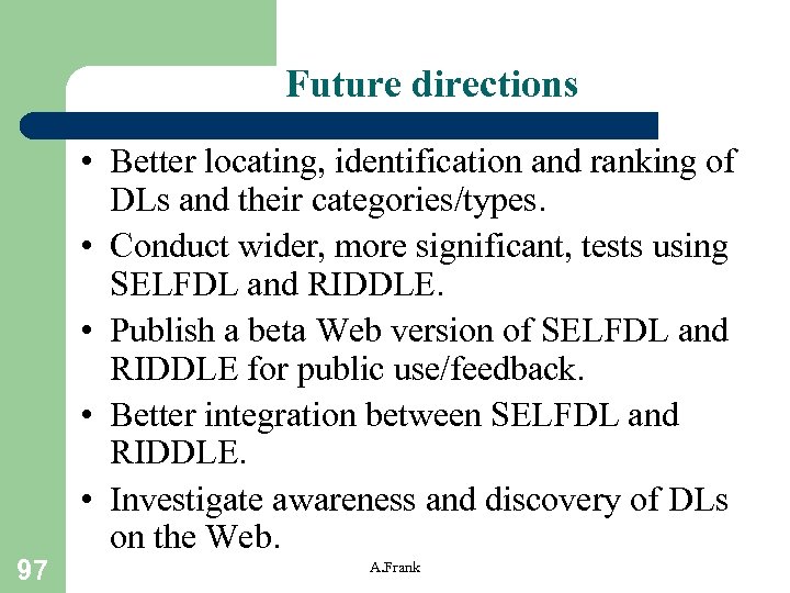 Future directions 97 • Better locating, identification and ranking of DLs and their categories/types.