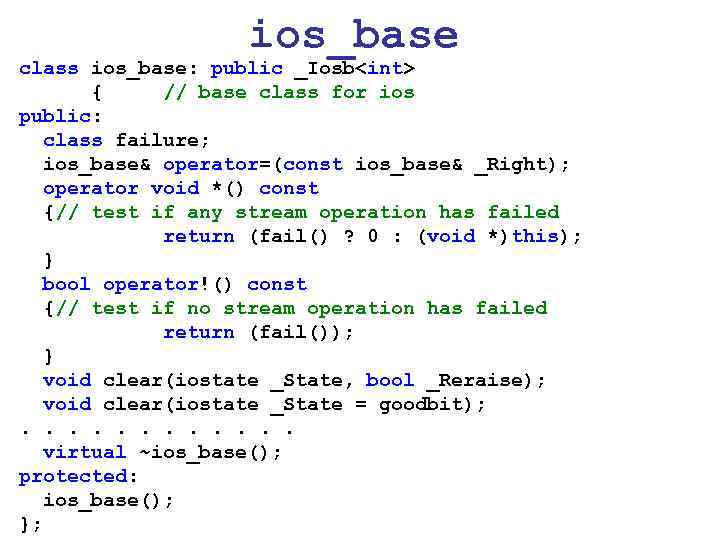 ios_base class ios_base: public _Iosb<int> { // base class for ios public: class failure;