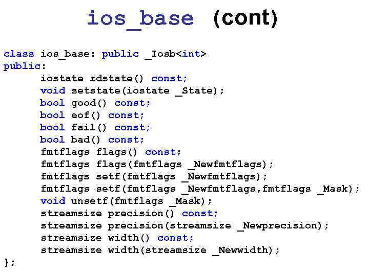 ios_base (cont) class ios_base: public _Iosb<int> public: iostate rdstate() const; void setstate(iostate _State); bool