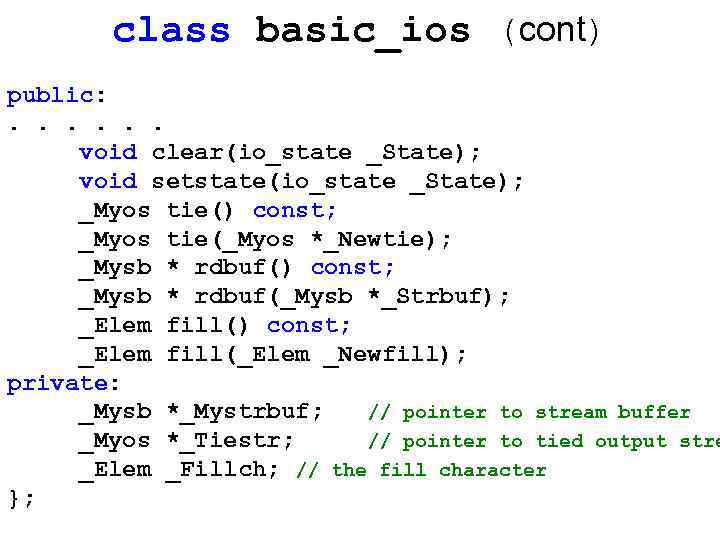 class basic_ios (cont) public: . . . void clear(io_state _State); void setstate(io_state _State); _Myos