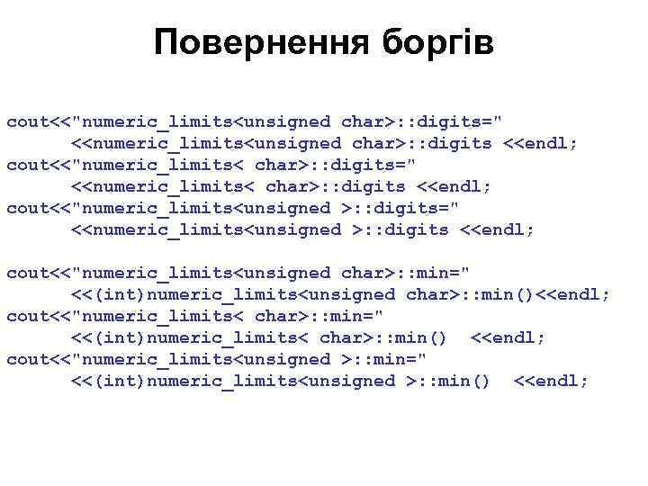 Повернення боргів cout<<"numeric_limits<unsigned char>: : digits=" <<numeric_limits<unsigned char>: : digits <<endl; cout<<"numeric_limits< char>: :