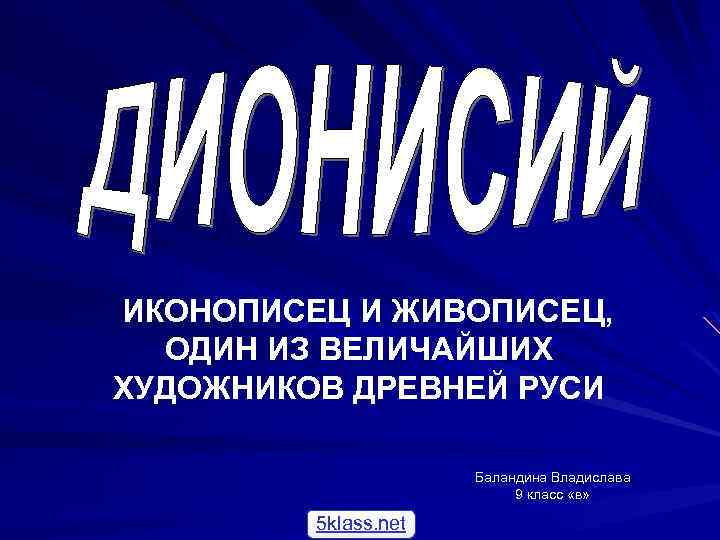 ИКОНОПИСЕЦ И ЖИВОПИСЕЦ, ОДИН ИЗ ВЕЛИЧАЙШИХ ХУДОЖНИКОВ ДРЕВНЕЙ РУСИ Баландина Владислава 9 класс «в»