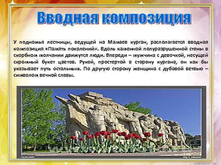 У подножья лестницы, ведущей на Мамаев курган, располагается вводная композиция «Память поколений» . Вдоль