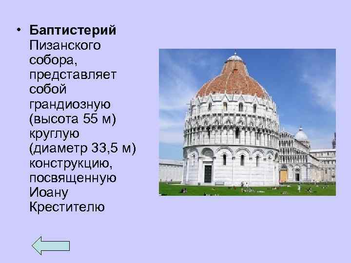  • Баптистерий Пизанского собора, представляет собой грандиозную (высота 55 м) круглую (диаметр 33,