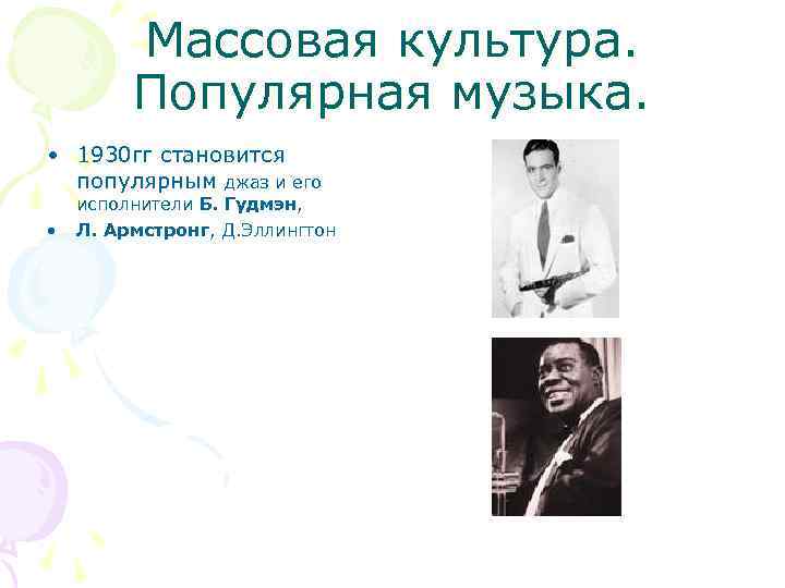 Массовая культура. Популярная музыка. • 1930 гг становится популярным джаз и его • исполнители