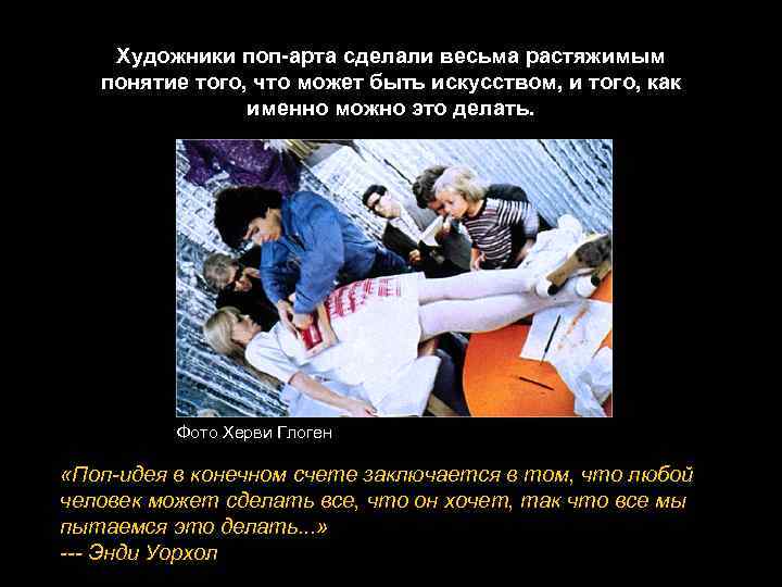 Художники поп-арта сделали весьма растяжимым понятие того, что может быть искусством, и того, как