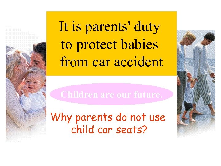 It is parents' duty to protect babies from car accident Children are our future.