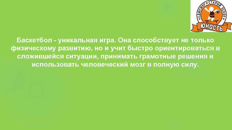 Баскетбол - уникальная игра. Она способствует не только физическому развитию, но и учит быстро