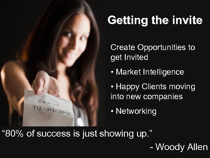  Getting the invite Create Opportunities to get Invited • Market Intelligence • Happy