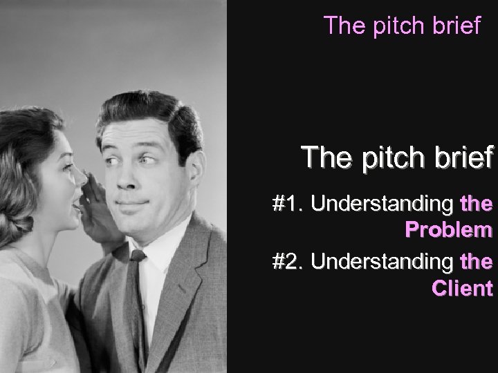 The pitch brief #1. Understanding the Problem #2. Understanding the Client 